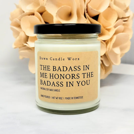 The Badass In Me Honors The Badass In You